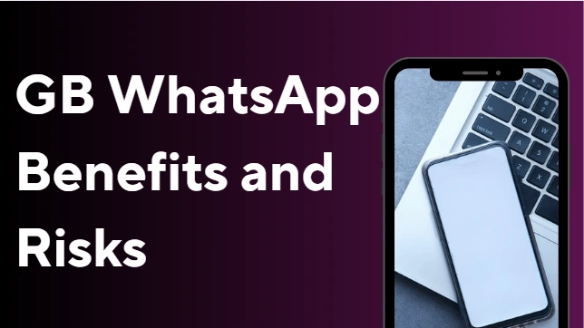 GB WhatsApp Benefits and Risks You Should Know
